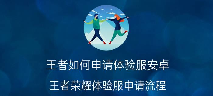 王者如何申请体验服安卓 王者荣耀体验服申请流程？